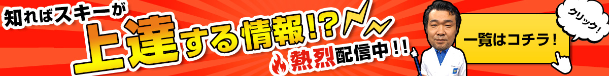 知ればスキーが上達する！？熱烈配信中！！一覧はこちら！